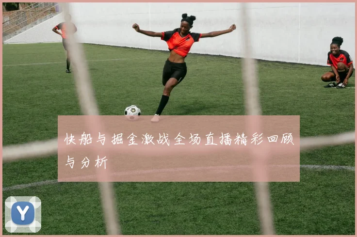 快船与掘金激战全场直播精彩回顾与分析