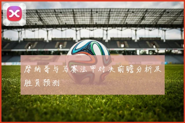 摩纳哥与马赛法甲对决前瞻分析及胜负预测