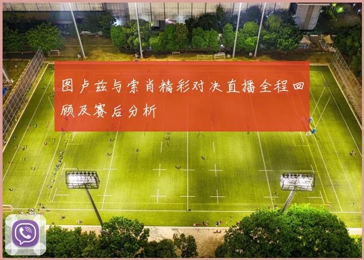 图卢兹与索肖精彩对决直播全程回顾及赛后分析
