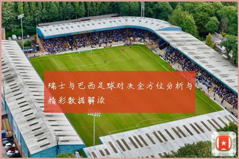 瑞士与巴西足球对决全方位分析与精彩数据解读