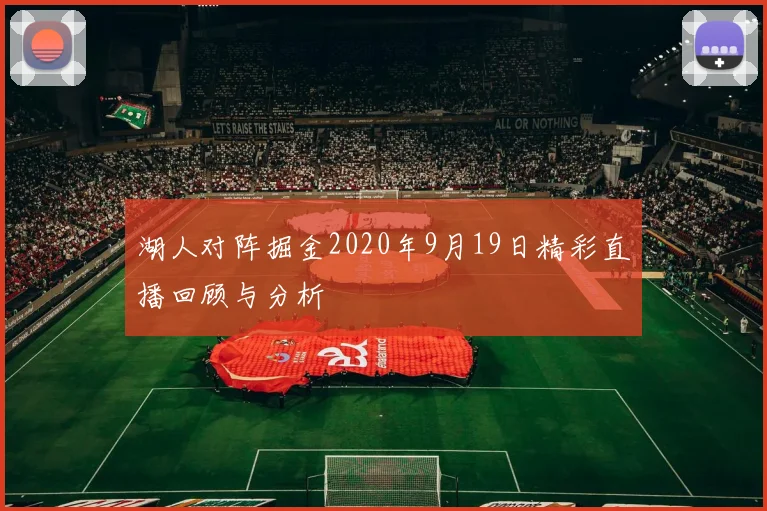 湖人对阵掘金2020年9月19日精彩直播回顾与分析