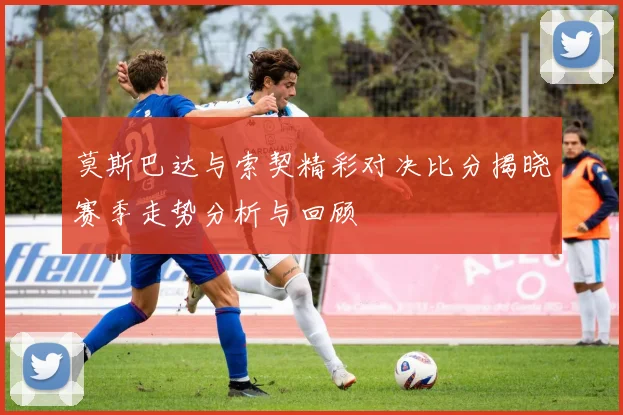 莫斯巴达与索契精彩对决比分揭晓赛季走势分析与回顾