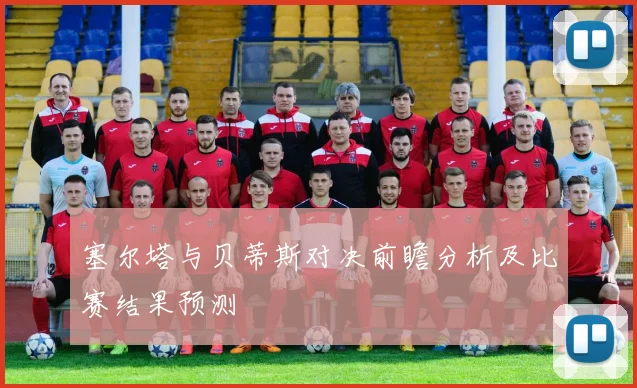 塞尔塔与贝蒂斯对决前瞻分析及比赛结果预测