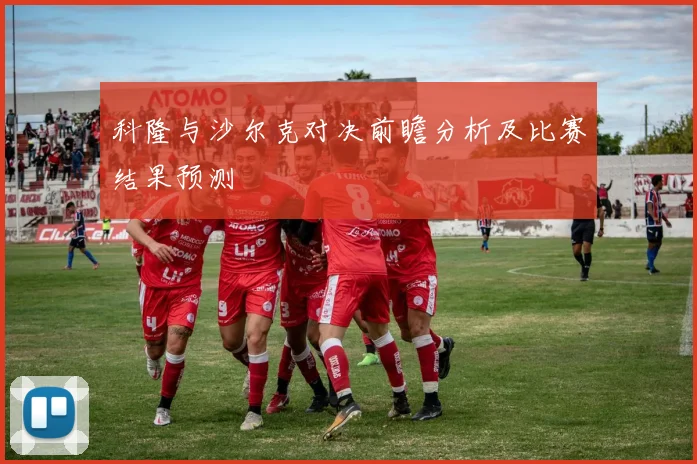 科隆与沙尔克对决前瞻分析及比赛结果预测