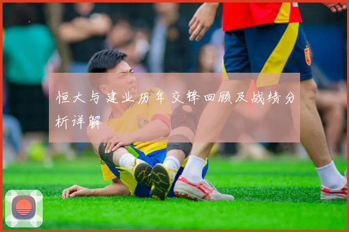 恒大与建业历年交锋回顾及战绩分析详解