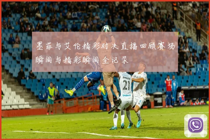 墨菲与艾伦精彩对决直播回顾赛场瞬间与精彩瞬间全记录